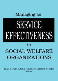 Title: Managing for Service Effectiveness in Social Welfare Organizations / Edition 1, Author: Rino J Patti