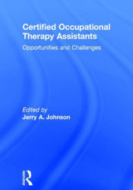 Title: Certified Occupational Therapy Assistants: Opportunities and Challenges / Edition 1, Author: Jerry A Johnson