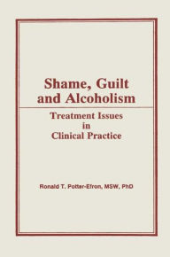 Title: Shame, Guilt, and Alcoholism: Treatment Issues in Clinical Practice / Edition 1, Author: Ron Potter-Efron