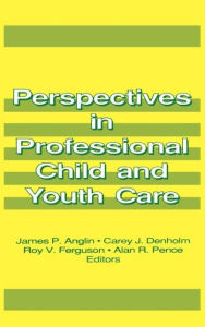 Title: Perspectives in Professional Child and Youth Care / Edition 1, Author: James P Anglin