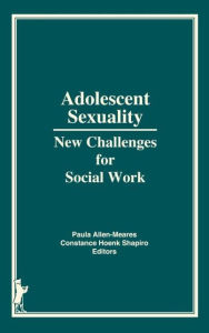 Title: Adolescent Sexuality: New Challenges for Social Work, Author: Constance H Shapiro
