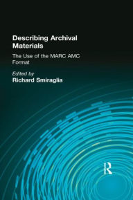 Title: Describing Archival Materials: The Use of the MARC AMC Format / Edition 1, Author: Richard Smiraglia