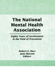 Title: The National Mental Health Association: Eighty Years of Involvement in the Field of Prevention / Edition 1, Author: Robert E Hess