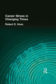 Title: Career Stress in Changing Times / Edition 1, Author: Robert E Hess
