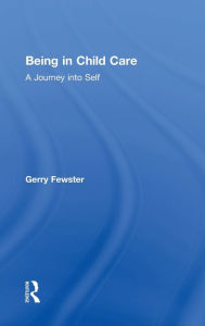 Title: Being in Child Care: A Journey Into Self / Edition 1, Author: Gerry Fewster