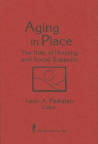 Title: Aging in Place: The Role of Housing and Social Supports, Author: Leon A Pastalan