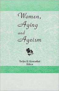 Title: Women, Aging, and Ageism / Edition 1, Author: Evelyn R Rosenthal