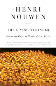Title: The Living Reminder: Service and Prayer in Memory of Jesus Christ, Author: Henri J. M. Nouwen