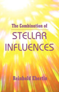 Title: The Combination of Stellar Influences, Author: Reinhold Ebertin