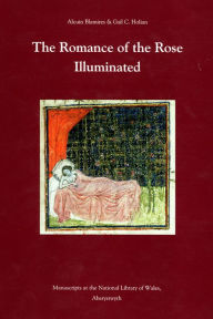 Title: The Romance of the Rose Illuminated: Manuscripts in the National Library of Wales, Author: Alculn Blamires