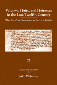 Title: Widows, Heirs and Heiresses in the Late Twelfth Century: The Rotuli de Dominabus et Pueris et Puellis, Author: John Walmsley