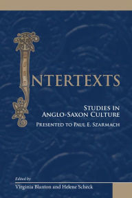 Title: Intertexts: Studies in Anglo-Saxon Culture Presented to Paul E. Szarmach, Author: Virginia Blanton