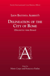 Title: Leon Battista Alberti's Delineation of the City of Rome (Descriptio Urbis Romae), Author: Leon Battista Alberti