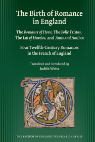 Title: The Birth of Romance in England: Four Twelfth-Century Romances in the French of England, Author: Judith Weiss