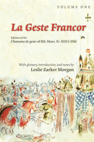 Title: La Geste Francor: Chansons de Geste of Ms. Marc. Fr. XIII (=256), Author: Leslie Zarker Morgan