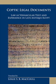 Title: Coptic Legal Documents: Law As Vernacular Text and Experience in Late Antique Egypt, Author: Leslie S. B. MacCoull