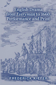 Title: English Drama from Everyman to 1660: Performance and Print, Author: Frederick Kiefer