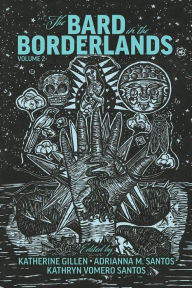 Title: The Bard in the Borderlands: An Anthology of Shakespeare Appropriations en La Frontera, Volume 2, Author: Katherine  Gillen