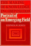Title: The Making of Knowledge in Composition: Portrait of an Emerging Field / Edition 1, Author: Steven M North