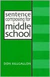 Title: Sentence Composing for Middle School: A Worktext on Sentence Variety and Maturity / Edition 1, Author: Donald Killgallon