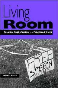 Title: Living Room: Teaching Public Writing in a Privatized World, Author: Nancy Welch