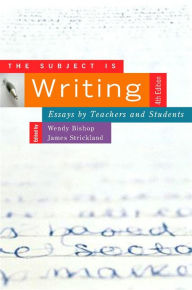 Title: The Subject Is Writing, Fourth Edition: Essays by Teachers and Students / Edition 2, Author: Wendy Bishop