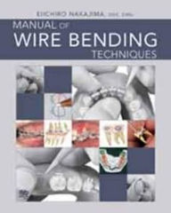 Title: Manual of Wire Bending Techniques / Edition 1, Author: Eiichiro Nakajima