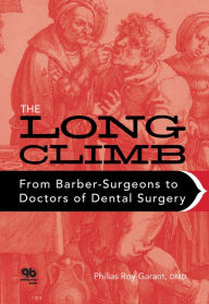 Title: The Long Climb: From Barber-Surgeons to Doctors of Dental Surgery, Author: Philias R. Garant