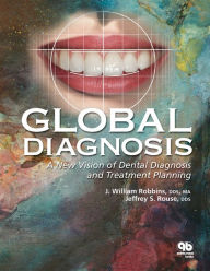 Title: Global Diagnosis: A New Vision of Dental Diagnosis and Treatment Planning, Author: J. William Robbins