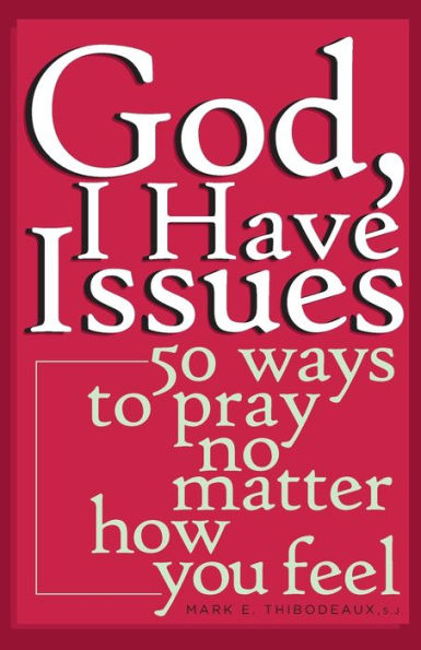 God, I Have Issues: 50 Ways to Pray No Matter How You Feel