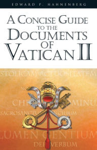 Title: A Concise Guide to the Documents of Vatican II / Edition 1, Author: Edward P Hahnenberg