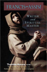 Title: Francis of Assisi: Writer and Spiritual Master, Author: Thaddee Matura