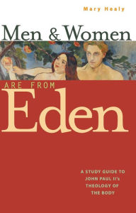 Title: Men and Women Are From Eden: A Study Guide to John Paul II's Theology of the Body, Author: Mary Healy