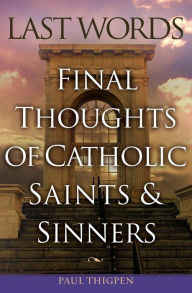 Title: Last Words: Final Thoughts of Catholic Saints and Sinners, Author: Paul Thigpen