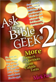 Title: Ask the Bible Geek 2: More Answers to Questions From Catholic Teens, Author: Mark Hart