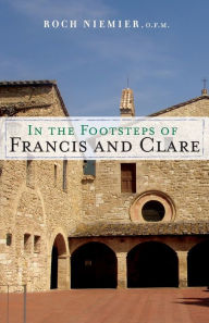 Title: In the Footsteps of Francis and Clare, Author: Roch Niemier