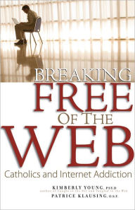 Title: Breaking Free of the Web: Catholics and Internet Addiction, Author: Kimberly Young Psy.D