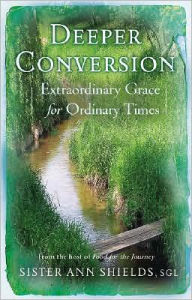 Title: Deeper Conversion: Extraordinary Grace for Ordinary Times, Author: Ann Shields S.G.L.