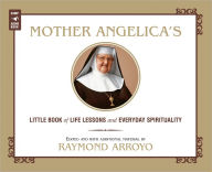 Title: Mother Angelica's Little Book of Life Lessons and Everyday Spirituality, Author: Raymond Arroyo