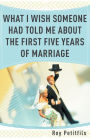 What I Wish Someone Had Told Me about the First Five Years of Marriage
