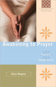 Title: Awakening to Prayer: A Woman's Perspective: A Woman's Perspective, Author: Clare Wagner