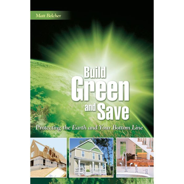 Build Green And Save: Protecting the Earth Your Bottom Line