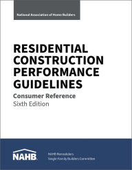 Title: Residential Construction Performance Guidelines, Consumer Reference Sixth Edition, Author: NAHB Business Management & Information Technology