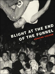 Title: Blight at the End of the Funnel, Author: Edward Colver