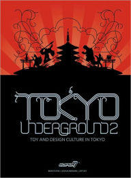 Title: Tokyo Underground 2: Toy and Design Culture in Tokyo, Author: Brian Flynn