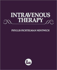 Title: Intravenous Therapy: A Comprehensive Application of Intravenous Therapy, Author: Phyllis Fichtelman Nentwich