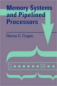 Title: Memory Systems and Pipelined Processors / Edition 1, Author: Harvey G. Cragon