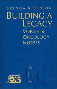 Title: Building a Legacy: Voices of Oncology Nurses / Edition 1, Author: Brenda Nevidjon