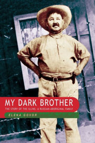 Title: My Dark Brother: The Illins, a Russian-Aboriginal Family, Author: Elena Govor