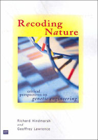 Title: Recoding Nature: Critical Perspectives on Genetic Engineering, Author: Richard Hindmarsh